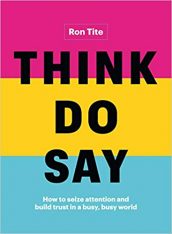 Think Do Say: How to Seize Attention and Build Trust in a Busy Busy World