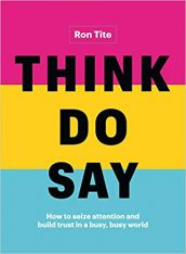 Think Do Say: How to Seize Attention and Build Trust in a Busy Busy World
