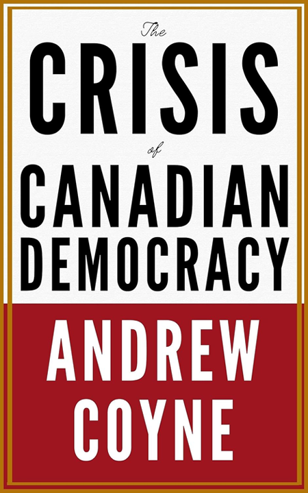The Crisis of Canadian Democracy by Andrew Coyne