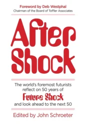 After Shock: The World's Foremost Futurists Reflect on 50 Years of Future Shock—and Look Ahead to the Next 50