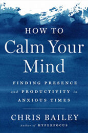 How to Calm Your Mind by Chris Bailey