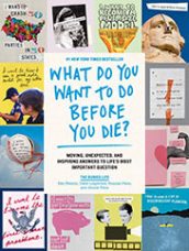 What Do You Want to Do Before You Die?: Moving, Unexpected, and Inspiring Answers to Life's Most Important Question