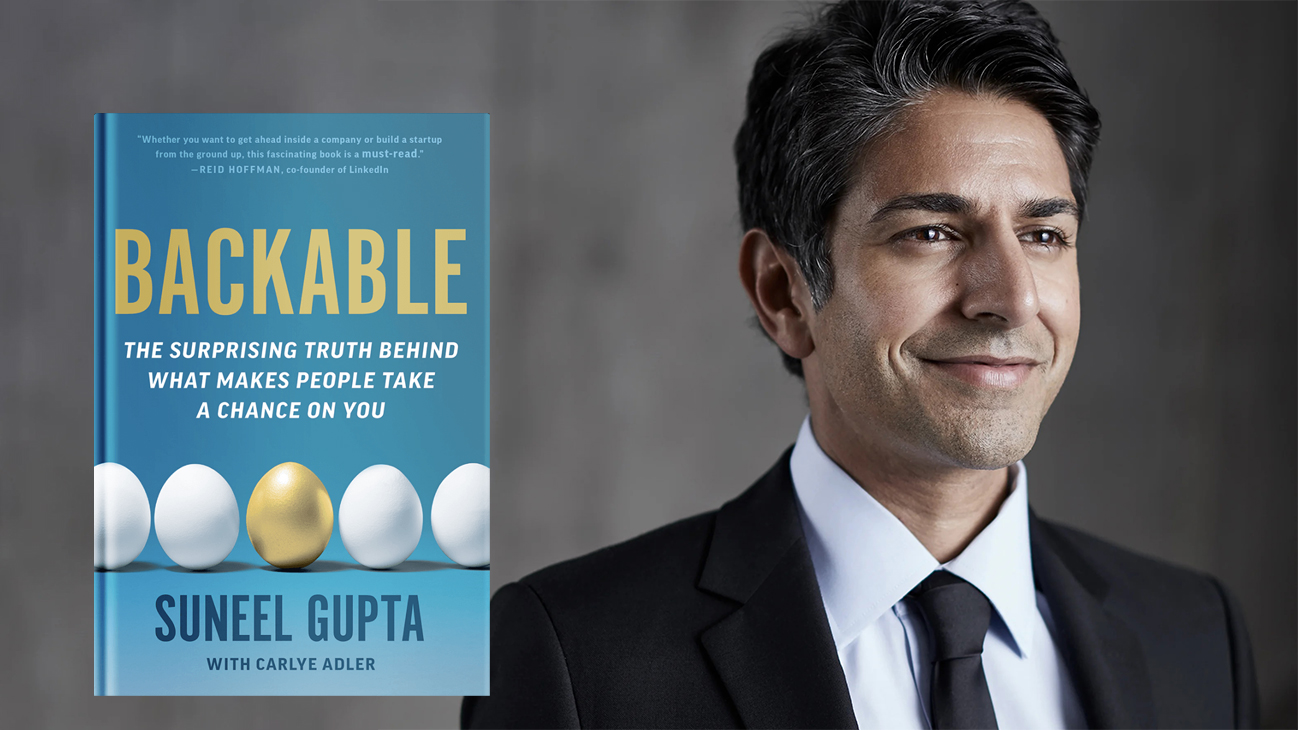 Suneel Gupta’s Seven Steps to Becoming More Backable