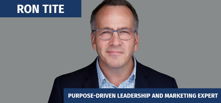Ron Tite | Purpose-Driven Leadership and Marketing Expert