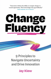 Change Fluency: 9 Principles to Navigate Uncertainty and Drive Innovation