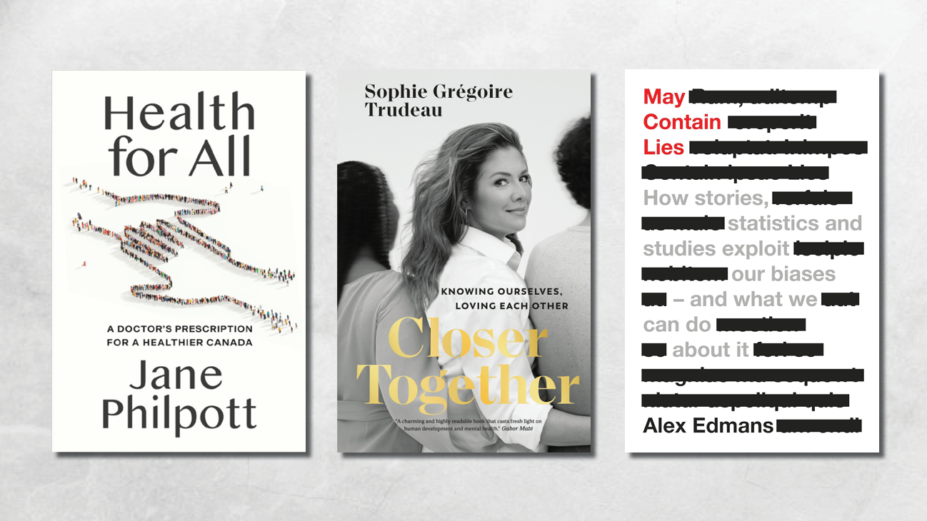 New books: Health for All by Jane Philpott, Closer Together by Sophie Grégoire Trudeau, and May Contain Lies by Alex Edmans
