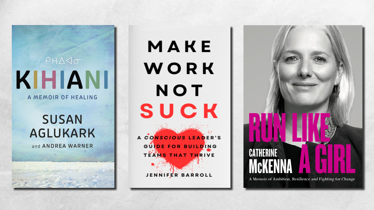 Covers of Kihiani by Susan Aglukark, Make Work Not Suck by Jennifer Barroll, and Run Like a Girl by Catherine McKenna