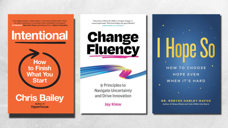 Cover images of Intentional by Chris Bailey, Change Fluency by Jay Kiew, and I Hope So by Dr. Robyne Hanley-Dafoe